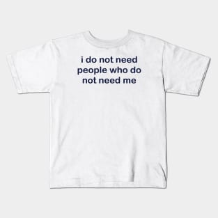 I do not need people who do not need me Kids T-Shirt